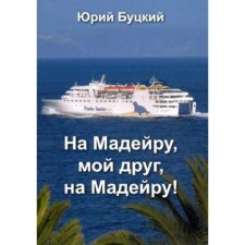На Мадейру, мой друг, на Мадейру! Буцкий Ю.