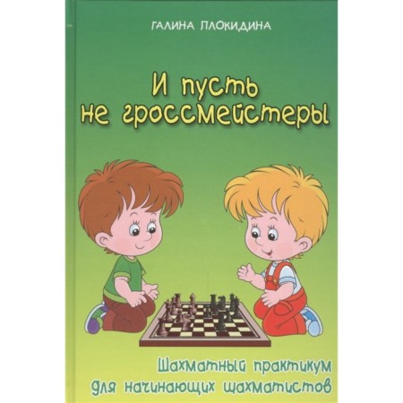 And even if not grandmasters. A chess workshop for beginner chess players. Plokidin G.