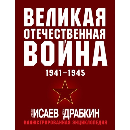 The Great Patriotic War 1941-1945. The most complete illustrated encyclopedia. Isaev A.V., Dragkin A.V.