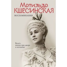 Воспоминания. Балет, жизнь при дворе и изгнание. Кшесинская М.