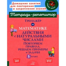 Тренажер по математике. Действия с натуральными числами. Повторяем правила, решаем примеры и задачи. 5 класс. Селиванова М.С.