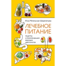 Лечебное питание. Рецепты и рекомендации ведущих диетологов. Метельская-Шереметьева И.