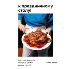 To the festive table! Fast recipes that will surprise your guests. Roman E.