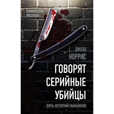 Говорят серийные убийцы. Пять историй маньяков. Норрис Д.