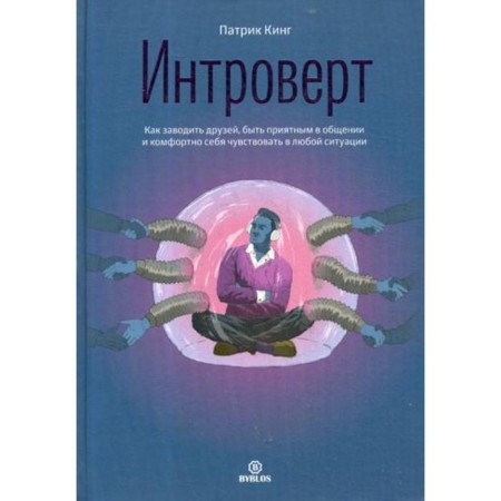 Introvert. How to make friends, to be pleasant in communication and feel comfortable in any situation. Patrick King