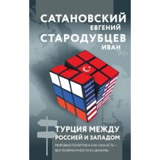 Türkiye between Russia and the West. World politics as it is - without tolerance and censorship. Satanovsky E., Starodubtsev I.