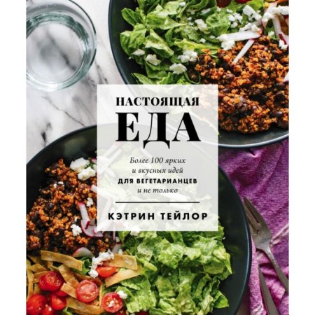 Real food. More than 100 bright and tasty ideas for vegetarians and not only. Katherine Taylor