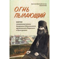 Огнь пылающий. Житие священномученика Андроника (Никольского), архиепископа Пермского и Курганского. Из духовного наследия