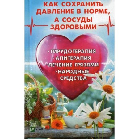 Как сохранить давление в норме, а сосуды здоровыми. Гирудотерапия, апитерапия, лечение грязями, народные средства. Романова М.Ю.