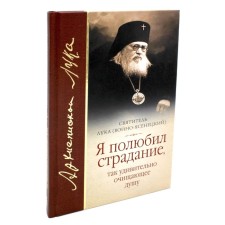 I fell in love with suffering, so surprisingly cleansing my soul. Luka (Voyno-Yasenetsky), archbishop, saint