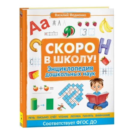 Soon to school! Encyclopedia of preschool sciences. Fedienko V.V.
