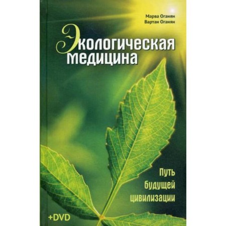 Environmental medicine. The path of future civilization. 7th edition, corrected and supplemented + DVD. Oganyan M.V., Oganyan B. C.