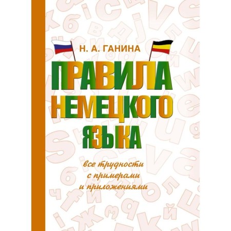 Rules of the German language: all difficulties with examples and applications. Ganina N.A.