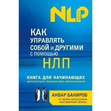 How to manage yourself and others using NLP. A book for beginners. Bakirov A.