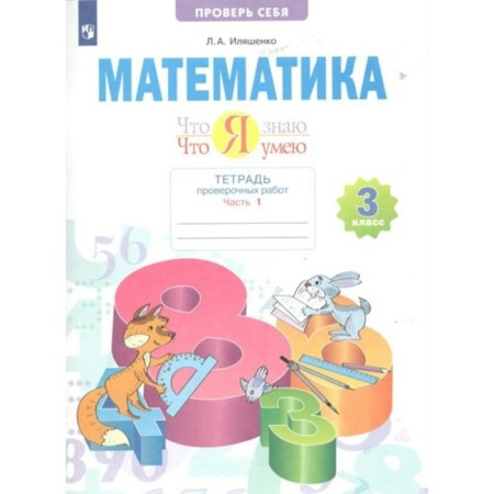 Grade 3. Mathematics. A notebook of verification work. What I know. What I can. Part 1. Ilyashenko L.A.