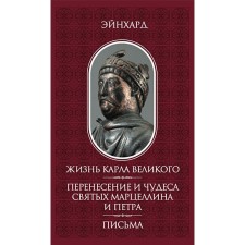 Жизнь Карла Великого. Перенесение и чудеса святых Марцеллина и Петра. Письма. Эйнхард