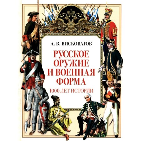Russian weapons and military uniforms. 1000 years of history. Viskovatov A.V.
