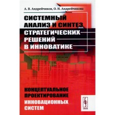 Системный анализ и синтез стратегических решений в инноватике. Концептуальное проектирование инновационных систем. Учебное пособие. Андрейчиков А.В., Андрейчикова О.Н.