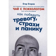 Tea with a psychologist. How to defeat anxiety, fears and panic. Egorov E.E.