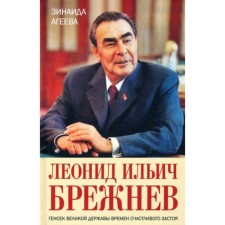 Леонид Ильич Брежнев. Генсек великой державы времен счастливого застоя. Агеева З.М.