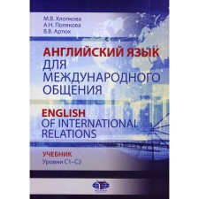 English for international communication. English of International Relations. C1 - C2 levels. Textbook. Polyakova A.N., Khlopkova M.V., Artyukh V.V.