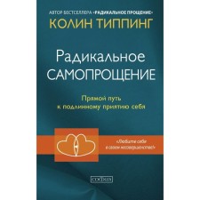 Радикальное Самопрощение. Прямой путь к подлинному приятию себя. Типпинг Колин