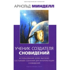 Ученик создателя сновидений. Использование состояний сознания для интерпретации сновидений. 2-е издание. Минделл А.