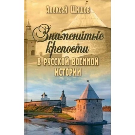 Famous fortresses in Russian military history. Shishov A.