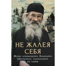 Not sparing yourself. The life of Archimandrite Nafanail (Pospelova), told by himself. 2nd edition. Comp. Salakhova V.A.