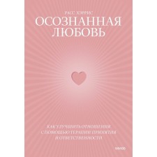 Conscious love. How to improve relations with the help of the treatment of acceptance and responsibility. Harris R.