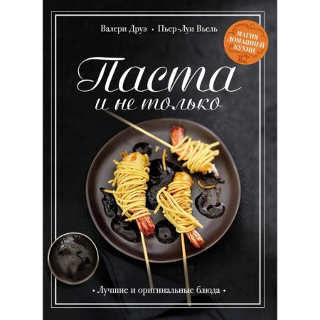 Pasta and not only. Home cuisine magic. Best and original dishes. Drue V., Veel P.-L.