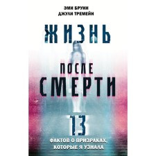 Жизнь после смерти. 13 фактов о призраках, которые я узнала. Бруни Э., Тремейн Дж.