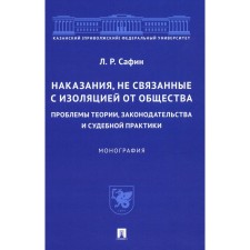 Наказания, не связанные с изоляцией от общества: проблемы теории, законодательства и судебной практики. Сафин Л.Р.