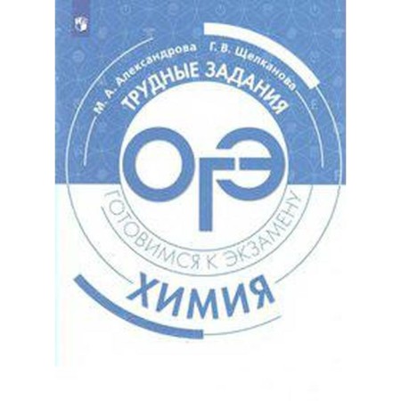 Chemistry. Difficult tasks of the OGE. Preparing for the exam. Alexandrova M.A., Shchelkanova G.V.