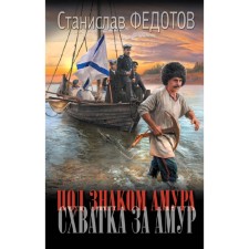 Under the sign of the Amur. Fight for the Amur. Fedotov S.P.