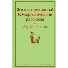 Жизнь прекрасна! Юмористические рассказы. Чехов А. П.
