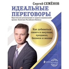 Ideal negotiations. How to achieve your purchase, sales, business and life. Semenov S.V.