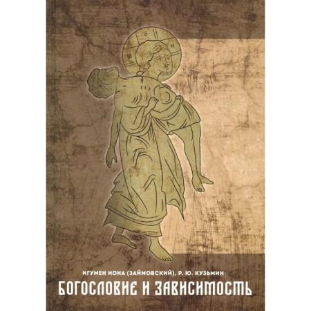 Theology and dependence. Experience in constructing Christian addictology. Iona (Zaymovsky), abbot, Kuzmin R.Yu.