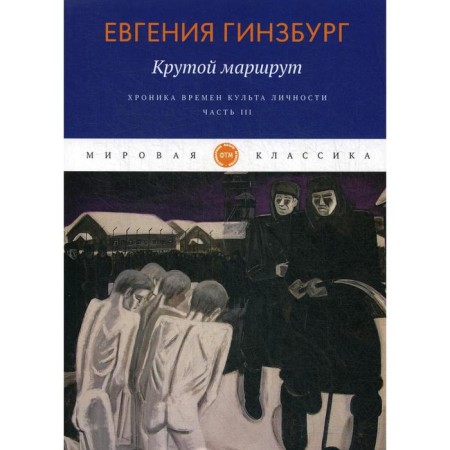 Крутой маршрут. Хроника времен культа личности. Ч. 3: роман. Гинзбург Е.