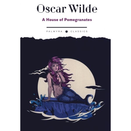 A House of Pomegranates. Pomegranate house. Wilde O.