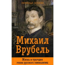 Михаил Врубель. Жизнь и трагедия гения русского символизма. Агеева З.М.