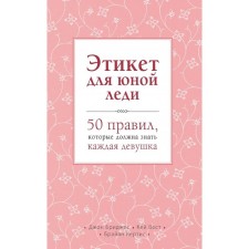 Этикет для юной леди. 50 правил, которые должна знать каждая девушка. Бриджес Д., Вест К., Кертис Б.