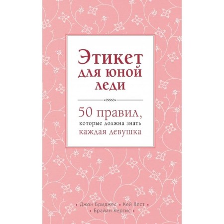 Etiquette for a young lady. 50 rules that every girl should know. Bridges D., West K., Curtis B.