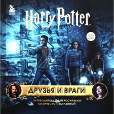 Гарри Поттер. Друзья и враги. Путеводитель по персонажам магической вселенной