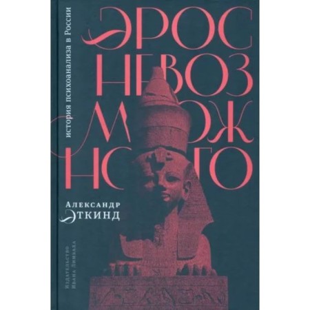 Eros is impossible. The history of psychoanalysis in Russia. Etkind A.