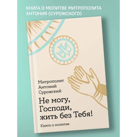 I can’t, Lord, live without you! A book about prayer. Anthony Surozhsky