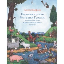 Песенки и стихи Матушки Гусыни, которые она пела и рассказывала своим гусятам. Шеффлер А.