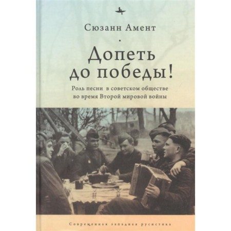 Допеть до победы! Роль песни в советском обществе во время Второй мировой войны. Амент С.