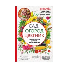 Garden. Garden. Flower garden. The most complete country encyclopedia. Ganichkina O.A., Ganichkin A. V.