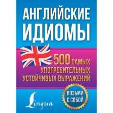 Английские идиомы. 500 самых употребительных устойчивых выражений. Голицына Н.Ю.